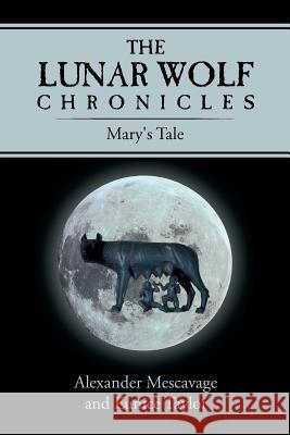 The Lunar Wolf Chronicles: Mary's Tale Mescavage, Alexander 9781491842751