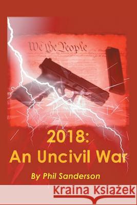 2018: An Uncivil War Sanderson, Phil 9781491843888 Authorhouse