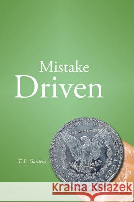 Mistake Driven: The Basis of Loving Life Gardens, T. L. 9781491843895 Authorhouse