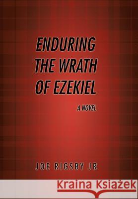 Enduring the Wrath of Ezekiel. Rigsby, Joe 9781491844205 Authorhouse