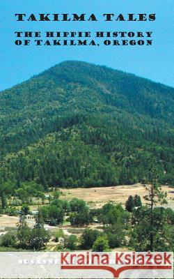 Takilma Tales: The Hippie History of Takilma, Oregon Fahrnkopf, Susanne Kindi 9781491844977