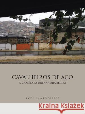 Cavalheiros de Aco: A Violencia Urbana Brasileira Santopassos, Levy 9781491845141 Authorhouse