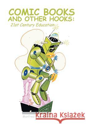 Comic Books and Other Hooks: 21st Century Education Von Vulte, Manfred J. 9781491846230 Authorhouse