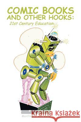 Comic Books and Other Hooks: 21st Century Education Von Vulte, Manfred J. 9781491846254 Authorhouse