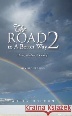 The Road to A Better Way 2: Heart, Wisdom & Courage Revised Version Osborne, Harley 9781491847305 Authorhouse