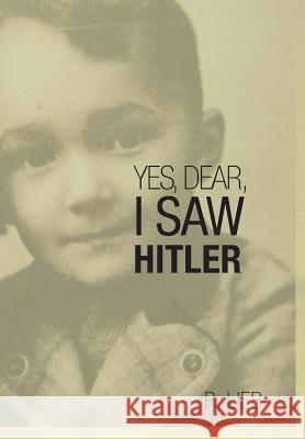 Yes, Dear, I Saw Hitler R. Lieb 9781491847596 Authorhouse