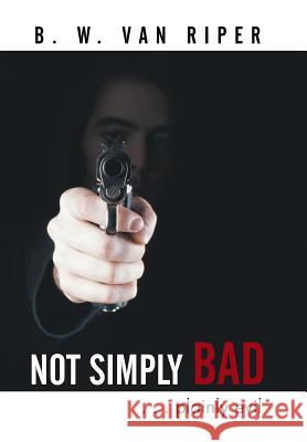 Not Simply Bad: . . . Plainly Evil Van Riper, B. W. 9781491848104