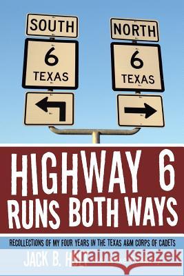 Highway 6 Runs Both Ways: Recollections of My Four Years in the Texas A&M Corps of Cadets Holt, Jack B. 9781491848197