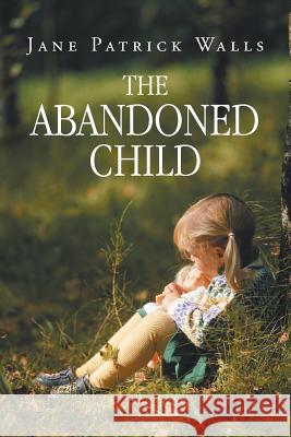 The Abandoned Child Jane Patrick Walls 9781491848494