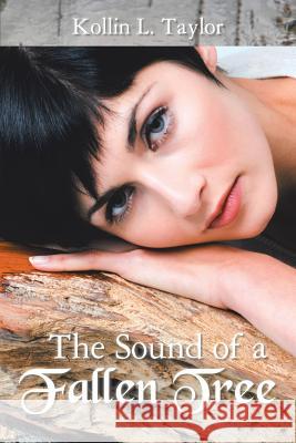 The Sound of a Fallen Tree Kollin L. Taylor 9781491849231 Authorhouse