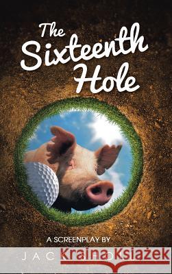 The Sixteenth Hole: A Screenplay Sholl, Jack 9781491849378 Authorhouse