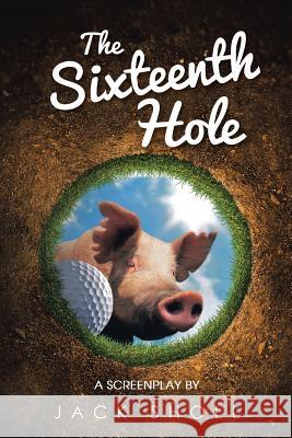 The Sixteenth Hole: A Screenplay Sholl, Jack 9781491849385 Authorhouse