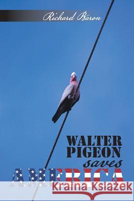 Walter Pigeon saves America Richard Baron 9781491849392