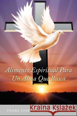Alimento Espiritual Para Un Alma Que Busca Padre Joseph Belleriv 9781491849729 Authorhouse