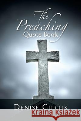 The Preaching Quote Book Denise Curtis 9781491849750
