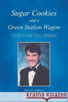 Sugar Cookies and a Green Station Wagon: A story of hope for all prodigals Johnson, Terry 9781491851418