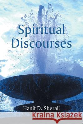 Spiritual Discourses Hanif D. Sherali 9781491851807