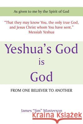 Yeshua's God Is God: From One Believer to Another Masterson, James Jim 9781491852132