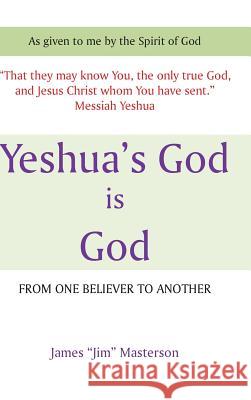 Yeshua's God Is God: From One Believer To Another Masterson, James Jim 9781491852149 Authorhouse