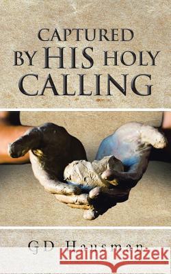 Captured by His Holy Calling Gd Hausman 9781491852927 Authorhouse