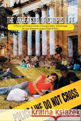 The Other Side of Campus Life: A Parent and Student Guide to Campus Safety Told Through the Eyes of Former Campus Chief of Police Helton, David 9781491852958 Authorhouse