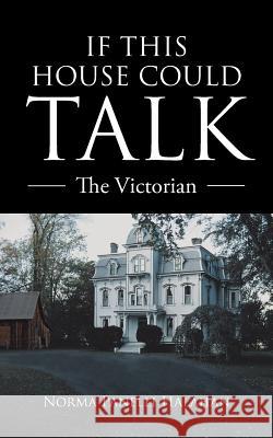 If This House Could Talk: The Victorian Norma Panelli Halahan 9781491853900