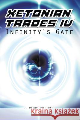 Xetonian Trades IV: Infinity's Gate Stillwell, J. Wayne 9781491854099 Authorhouse