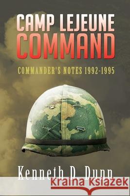 Camp Lejeune Command: Commander's Notes 1992-1995 Kenneth D. Dunn 9781491857625 Authorhouse