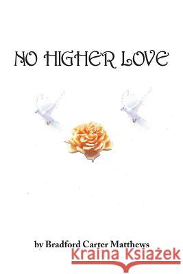 No Higher Love Bradford Carter Matthews 9781491857670 Authorhouse