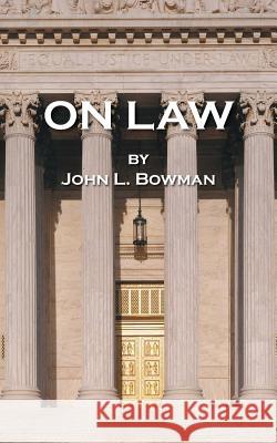 On Law John L. Bowman 9781491858684 Authorhouse