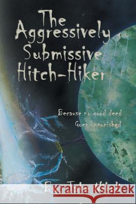 The Aggressively Submissive Hitch-Hiker: Because No Good Deed Goes Unpunished Nikoli, Jake 9781491858738