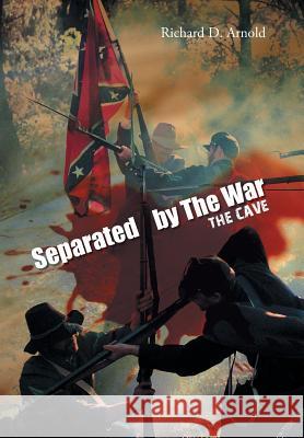 Separated by the War: The Cave Arnold, Richard D. 9781491859230