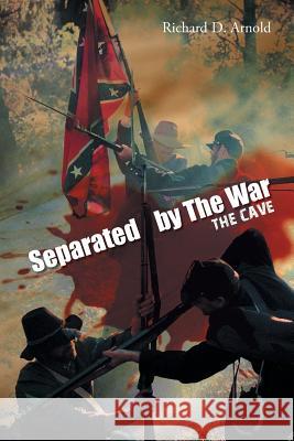 Separated by the War: The Cave Arnold, Richard D. 9781491859278