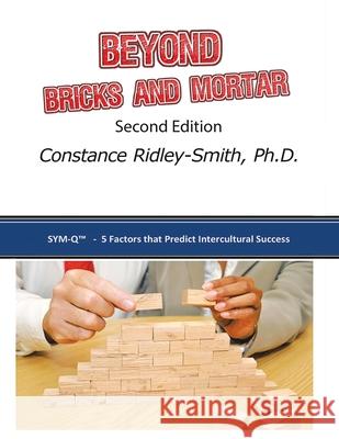 Beyond Bricks and Mortar: Sym-Q: 5 Factors That Predict Intercultural Success Constance Ridley-Smit 9781491859490 Authorhouse