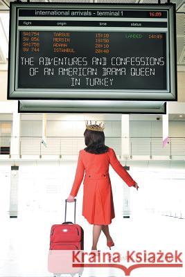 The Adventures and Confessions of an American Drama Queen in Turkey Barbara a. Lawrence 9781491859674