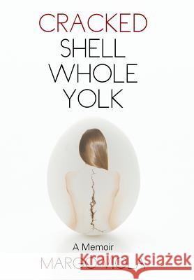 Cracked Shell Whole Yolk: A Memoir Viola, Margo 9781491861141