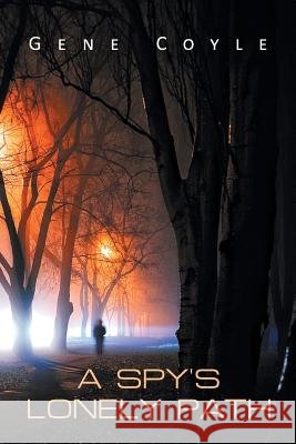 A Spy's Lonely Path Gene Coyle 9781491861219
