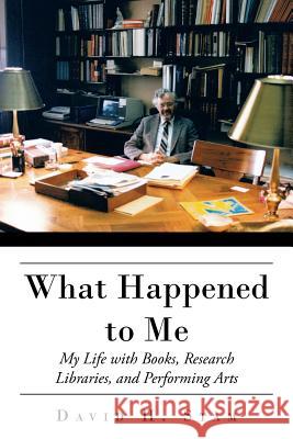 What Happened to Me: My Life with Books, Research Libraries, and Performing Arts Stam, David H. 9781491861493 Authorhouse