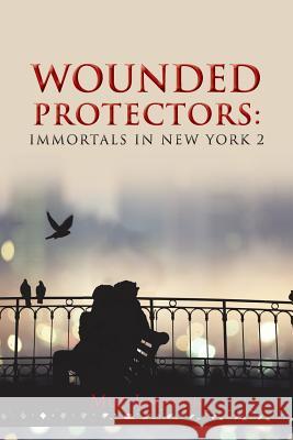 Wounded Protectors: Immortals in New York 2 Logsdon, Mimi 9781491861530