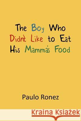 The Boy Who Didn't Like to Eat His Mamma's Food Paulo Ronez 9781491861820