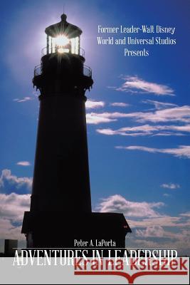 Adventures in Leadership Peter a. Laporta 9781491862285 Authorhouse