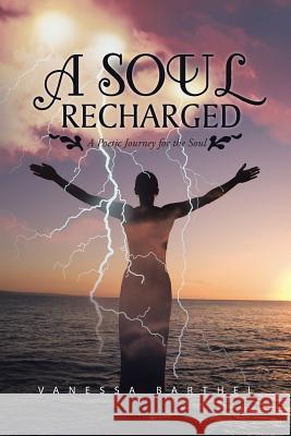 A Soul Recharged: A Poetic Journey for the Soul Barthel, Vanessa 9781491863084