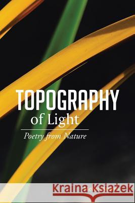 Topography of Light: Poetry from Nature Adams, Melvin 9781491863398 Authorhouse