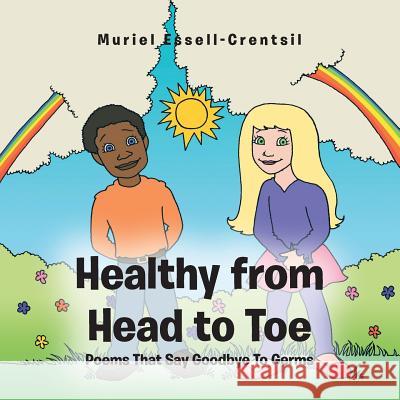 Healthy from Head to Toe: Poems That Say Goodbye to Germs Muriel Essell-Crentsil 9781491863565