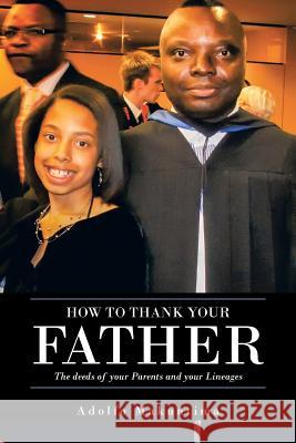 How to Thank Your Father: The Deeds of Your Parents and Your Lineages Makuntima, Adolfo 9781491863718