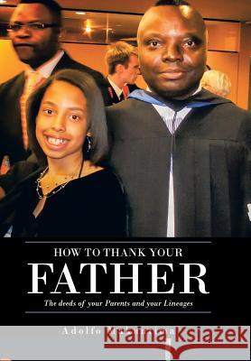 How to Thank Your Father: The Deeds of Your Parents and Your Lineages Makuntima, Adolfo 9781491863725 Authorhouse