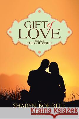 Gift of Love: Book II - The Courtship Boe-Blue, Sharyn 9781491864098