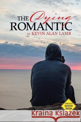 The Dying Romantic Kevin Alan Lamb 9781491864432