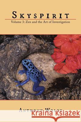 Skyspirit: Volume 3: Zen and the Art of Investigation Wolff, Anthony 9781491866627 Authorhouse