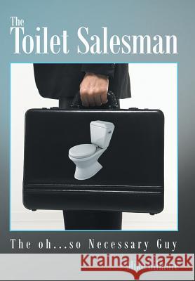 The Toilet Salesman: The Oh...So Necessary Guy Mike Gilmore 9781491866948 Authorhouse